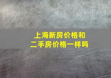 上海新房价格和二手房价格一样吗