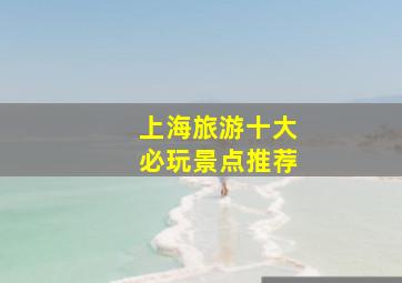 上海旅游十大必玩景点推荐