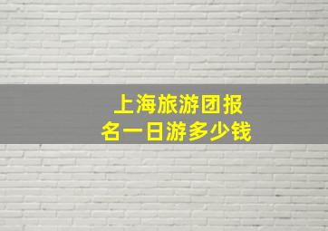 上海旅游团报名一日游多少钱