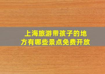 上海旅游带孩子的地方有哪些景点免费开放