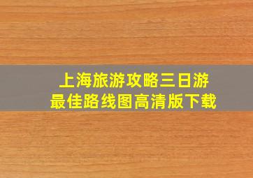 上海旅游攻略三日游最佳路线图高清版下载