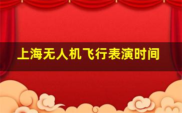 上海无人机飞行表演时间