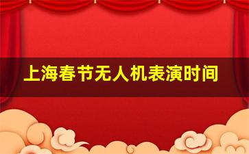 上海春节无人机表演时间