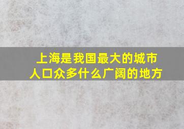 上海是我国最大的城市人口众多什么广阔的地方