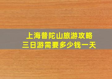 上海普陀山旅游攻略三日游需要多少钱一天