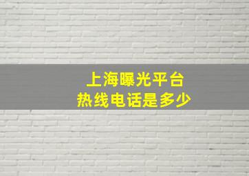 上海曝光平台热线电话是多少