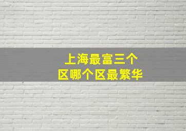 上海最富三个区哪个区最繁华