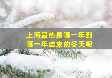 上海最热是哪一年到哪一年结束的冬天呢