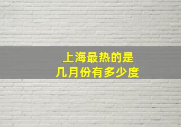 上海最热的是几月份有多少度