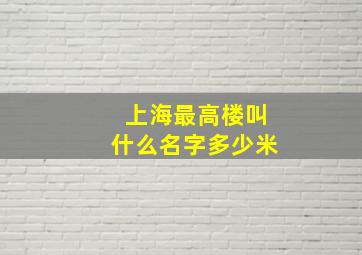 上海最高楼叫什么名字多少米