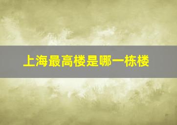 上海最高楼是哪一栋楼