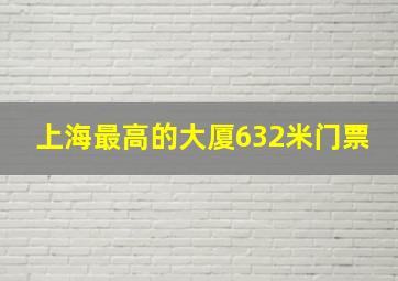 上海最高的大厦632米门票