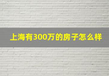 上海有300万的房子怎么样