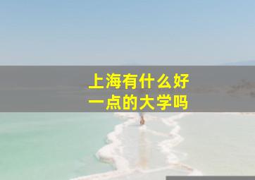 上海有什么好一点的大学吗