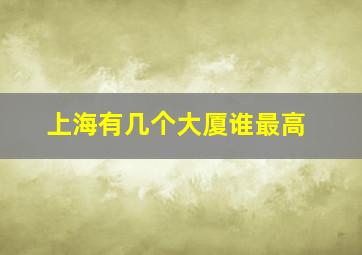 上海有几个大厦谁最高