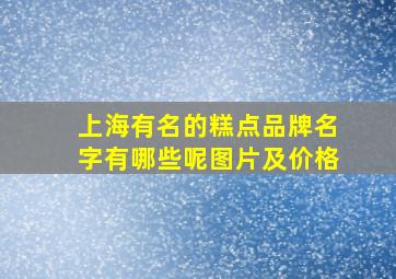 上海有名的糕点品牌名字有哪些呢图片及价格