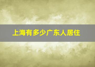 上海有多少广东人居住