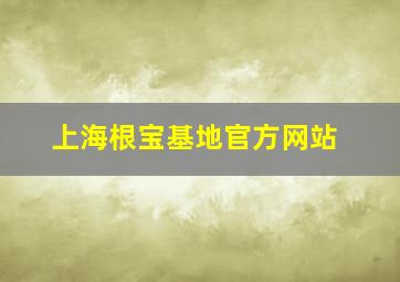 上海根宝基地官方网站