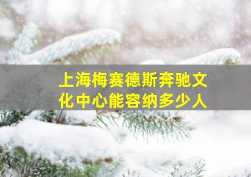 上海梅赛德斯奔驰文化中心能容纳多少人