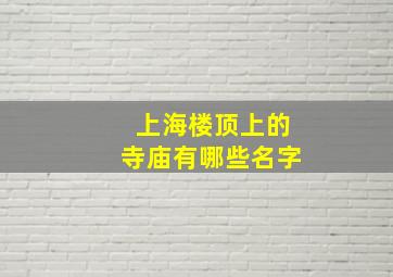 上海楼顶上的寺庙有哪些名字