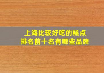 上海比较好吃的糕点排名前十名有哪些品牌