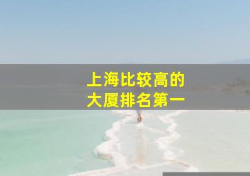 上海比较高的大厦排名第一