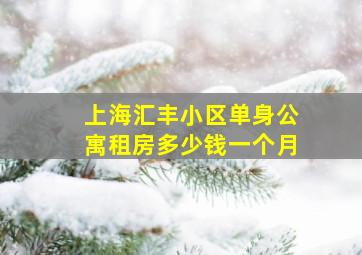 上海汇丰小区单身公寓租房多少钱一个月