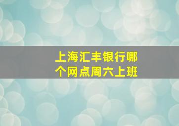 上海汇丰银行哪个网点周六上班