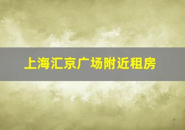 上海汇京广场附近租房