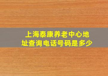 上海泰康养老中心地址查询电话号码是多少