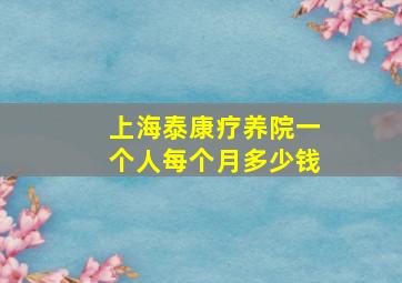 上海泰康疗养院一个人每个月多少钱