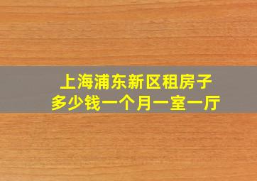 上海浦东新区租房子多少钱一个月一室一厅