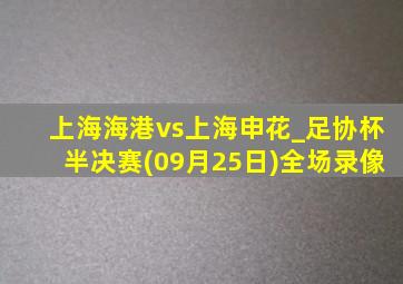 上海海港vs上海申花_足协杯半决赛(09月25日)全场录像