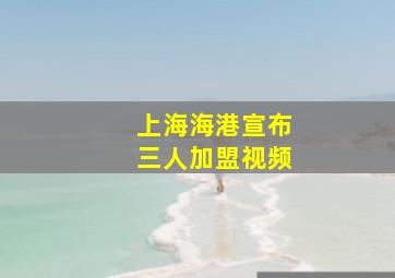 上海海港宣布三人加盟视频