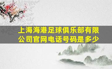 上海海港足球俱乐部有限公司官网电话号码是多少