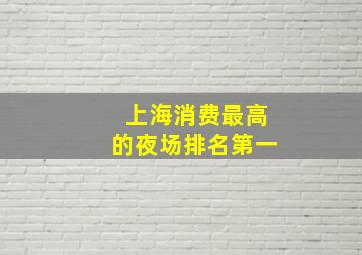 上海消费最高的夜场排名第一