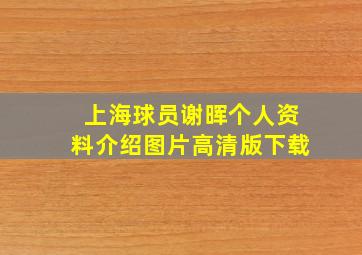 上海球员谢晖个人资料介绍图片高清版下载