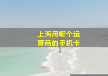 上海用哪个运营商的手机卡