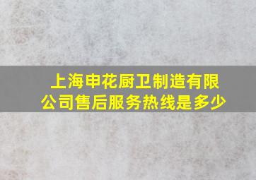 上海申花厨卫制造有限公司售后服务热线是多少