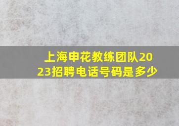 上海申花教练团队2023招聘电话号码是多少