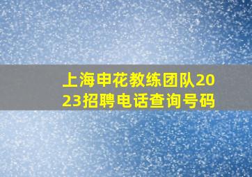 上海申花教练团队2023招聘电话查询号码