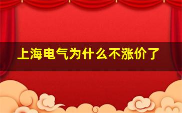 上海电气为什么不涨价了