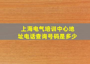 上海电气培训中心地址电话查询号码是多少