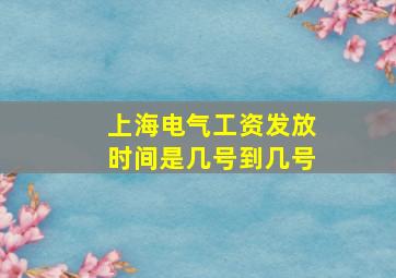 上海电气工资发放时间是几号到几号