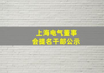 上海电气董事会提名干部公示