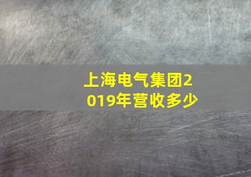 上海电气集团2019年营收多少