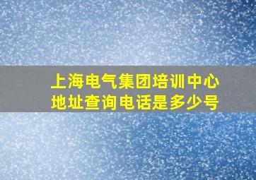 上海电气集团培训中心地址查询电话是多少号