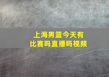 上海男篮今天有比赛吗直播吗视频