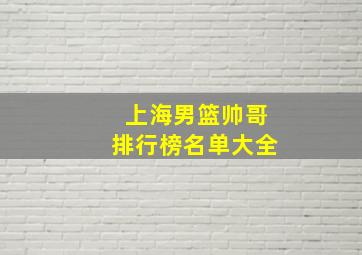 上海男篮帅哥排行榜名单大全