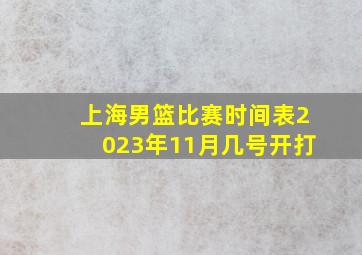 上海男篮比赛时间表2023年11月几号开打